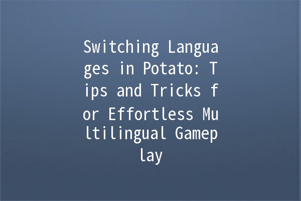 🌍 Switching Languages in Potato: Tips and Tricks for Effortless Multilingual Gameplay 🎮