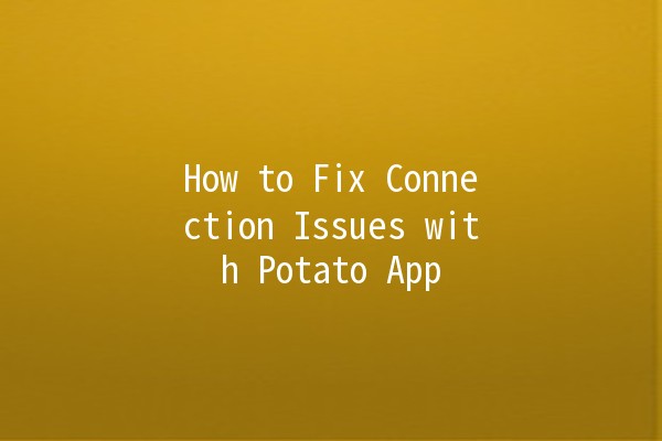 How to Fix Connection Issues with Potato App 🚀🥔