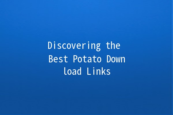 Discovering the Best Potato Download Links 🥔🌍