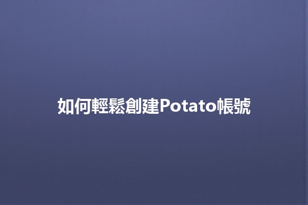 如何輕鬆創建Potato帳號🥔✨