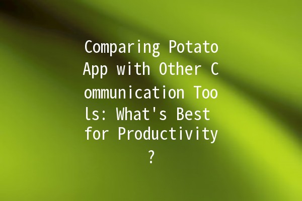 Comparing PotatoApp with Other Communication Tools: What's Best for Productivity? 📱💬