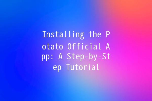 Installing the Potato Official App: A Step-by-Step Tutorial 📱🥔