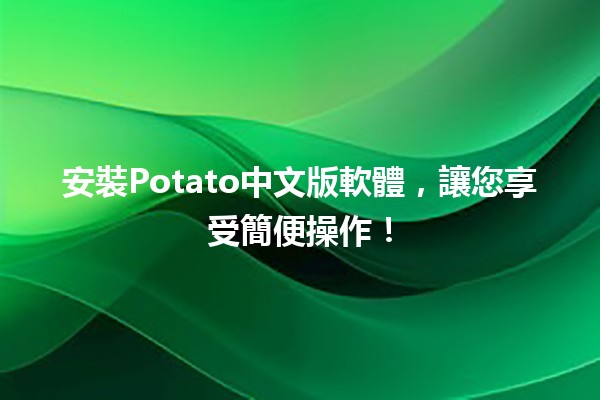 安裝Potato中文版軟體，讓您享受簡便操作！🚀