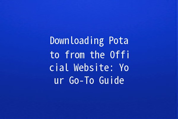 Downloading Potato from the Official Website: Your Go-To Guide 🥔💻