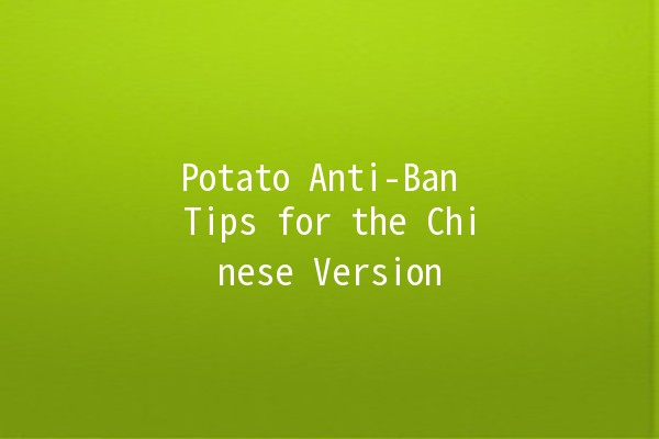 Potato Anti-Ban Tips for the Chinese Version 🥔🚫