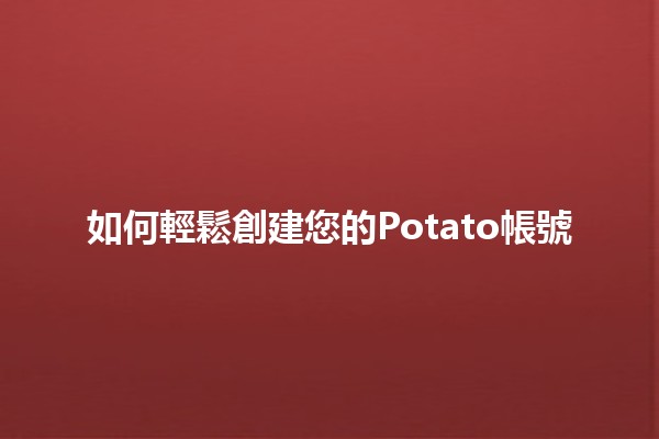 如何輕鬆創建您的Potato帳號🥔✨