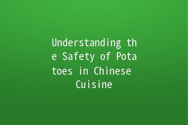 Understanding the Safety of Potatoes in Chinese Cuisine 🥔🔍