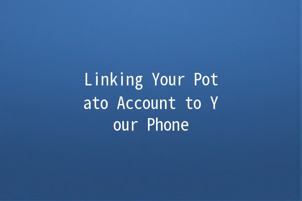 Linking Your Potato Account to Your Phone 📱🥔