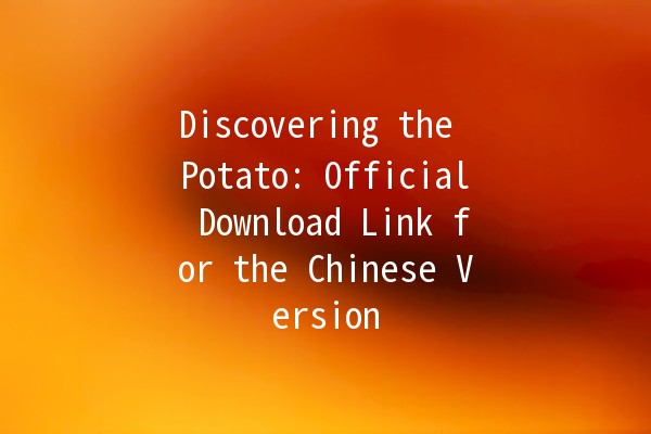 Discovering the Potato: Official Download Link for the Chinese Version 🥔✨