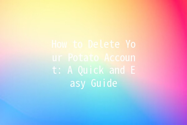 How to Delete Your Potato Account: A Quick and Easy Guide 🥔✂️