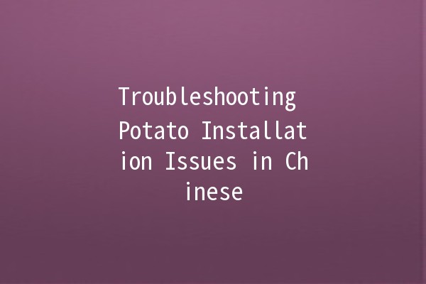 Troubleshooting Potato Installation Issues in Chinese 🥔❌