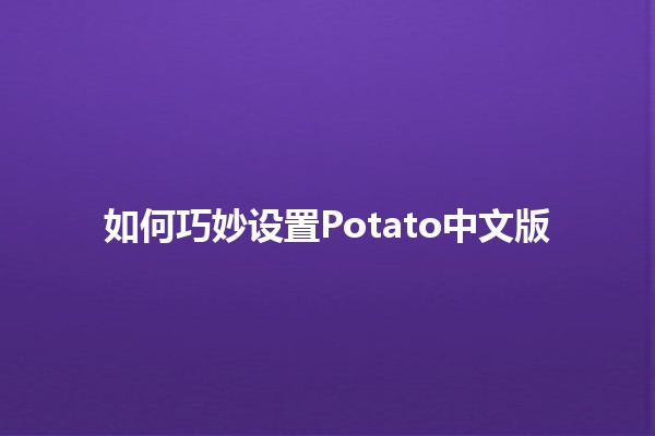 如何巧妙设置Potato中文版 🎮✨