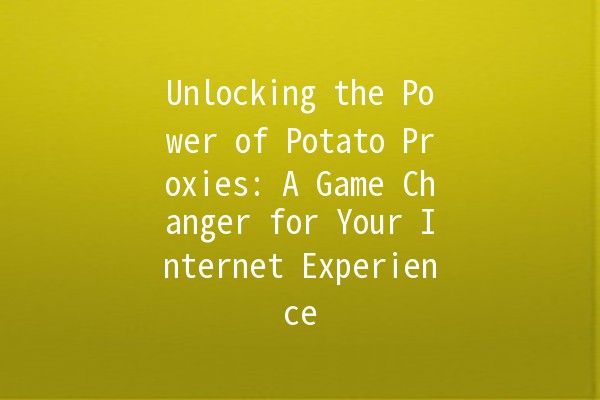 Unlocking the Power of Potato Proxies: A Game Changer for Your Internet Experience 🥔🚀