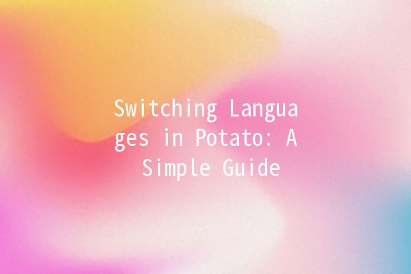 Switching Languages in Potato: A Simple Guide 🌍🥔