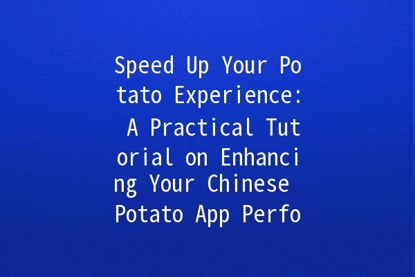 🚀 Speed Up Your Potato Experience: A Practical Tutorial on Enhancing Your Chinese Potato App Performance