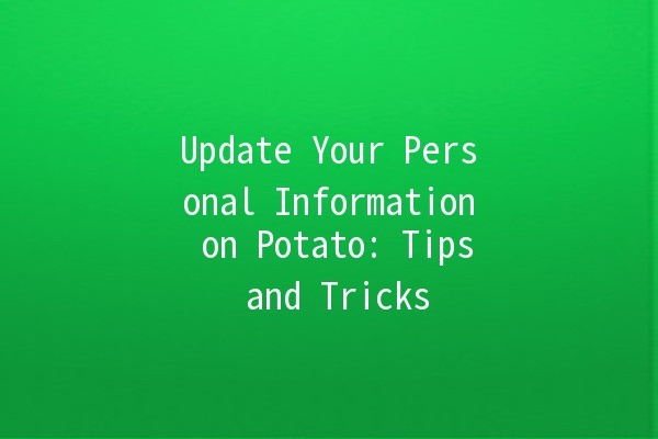 Update Your Personal Information on Potato: Tips and Tricks 🥔✍️