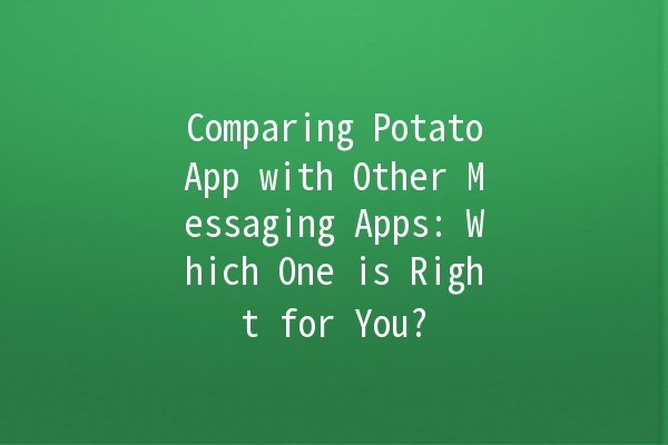 Comparing PotatoApp with Other Messaging Apps: Which One is Right for You? 📱💬