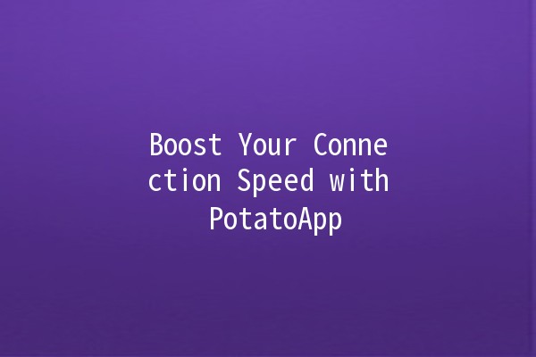 Boost Your Connection Speed with PotatoApp 🚀✨