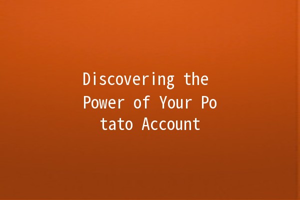 Discovering the Power of Your Potato Account 🥔✨