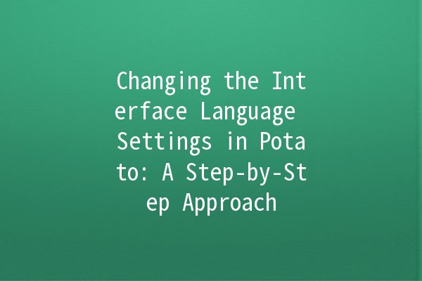 Changing the Interface Language Settings in Potato: A Step-by-Step Approach 🌍🍟