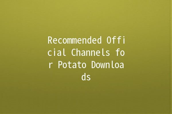 Recommended Official Channels for Potato Downloads 🥔✨