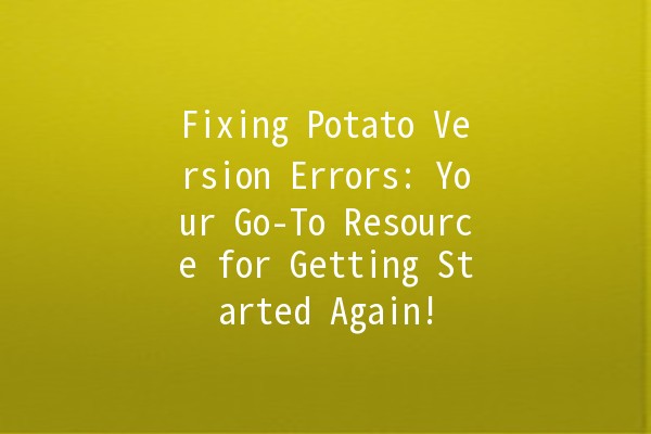 Fixing Potato Version Errors: Your Go-To Resource for Getting Started Again! 🥔🚀