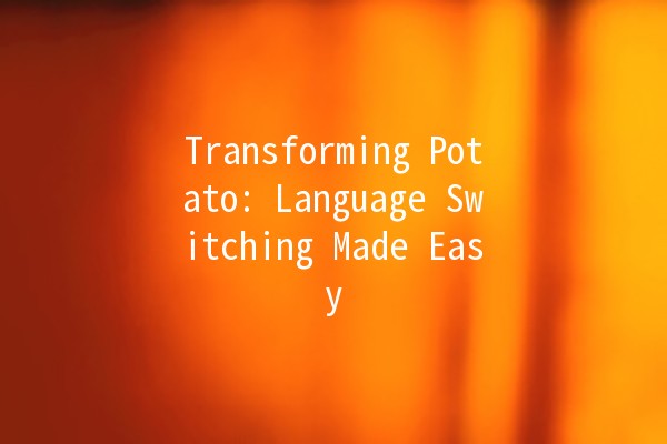 Transforming Potato: Language Switching Made Easy 🌍🥔