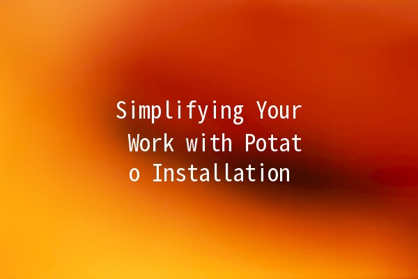 Simplifying Your Work with Potato Installation 🍟⚙️