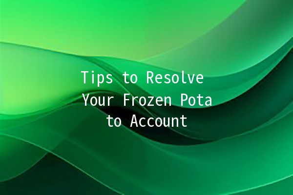 Tips to Resolve Your Frozen Potato Account ⚠️🥔