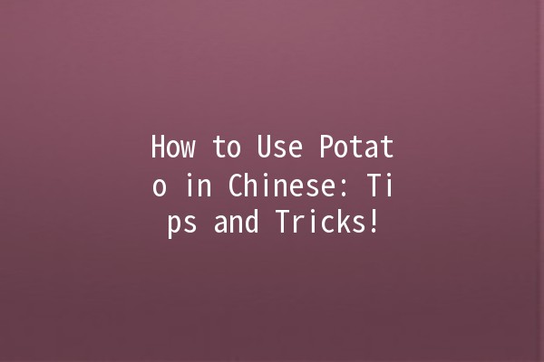 How to Use Potato in Chinese: Tips and Tricks! 🥔✨