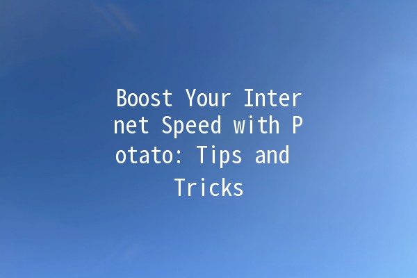 Boost Your Internet Speed with Potato: Tips and Tricks 🥔⚡