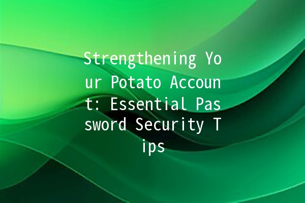 Strengthening Your Potato Account: Essential Password Security Tips 🔒🥔