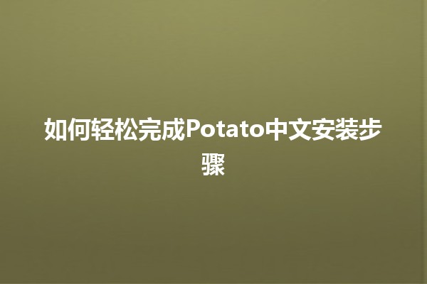 如何轻松完成Potato中文安装步骤 🥔✨