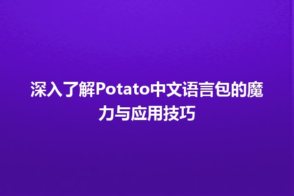 😍 深入了解Potato中文语言包的魔力与应用技巧