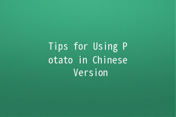 Tips for Using Potato in Chinese Version 🥔✨