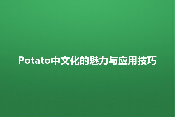 🥔 Potato中文化的魅力与应用技巧