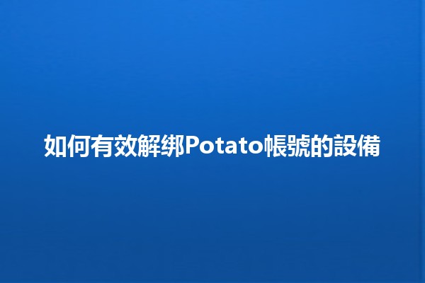 如何有效解绑Potato帳號的設備 🥔💻