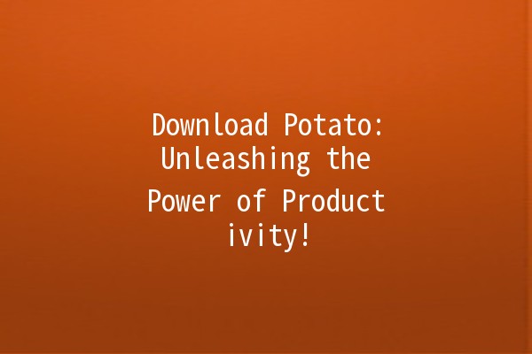 Download Potato: Unleashing the Power of Productivity! 🥔✨