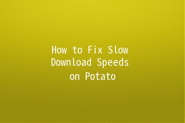 How to Fix Slow Download Speeds on Potato 🥔💻