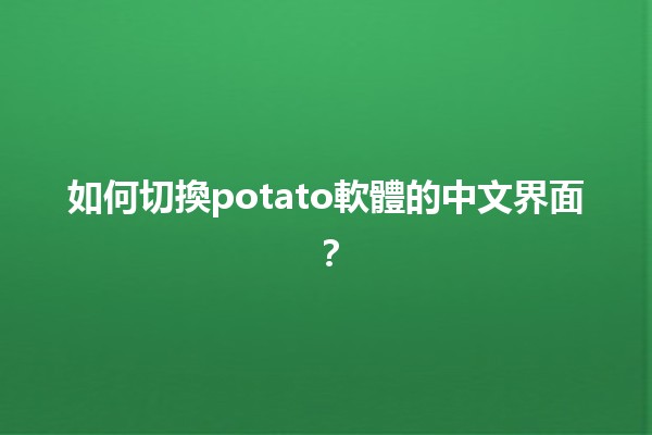 如何切換potato軟體的中文界面？📱💻