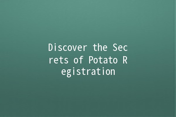 Discover the Secrets of Potato Registration 🥔✨