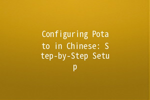 Configuring Potato in Chinese: Step-by-Step Setup 🥔🚀