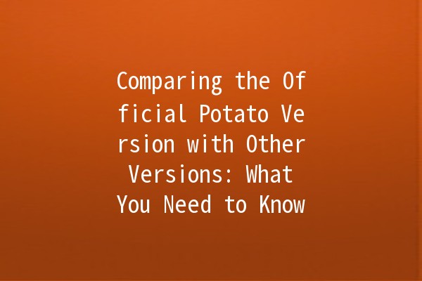 Comparing the Official Potato Version with Other Versions: What You Need to Know 🥔🔍