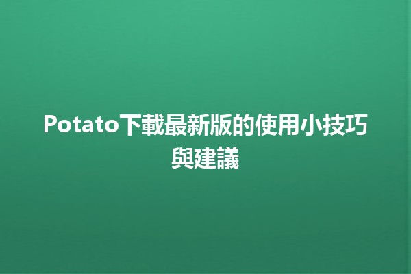 Potato下載最新版的使用小技巧與建議 🌟💻