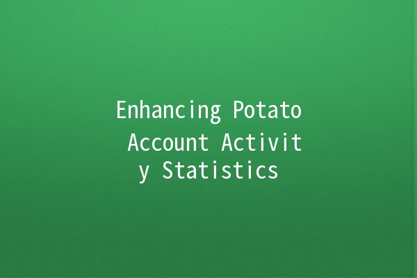 Enhancing Potato Account Activity Statistics 📈🥔