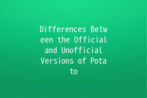 Differences Between the Official and Unofficial Versions of Potato 🍟🥔