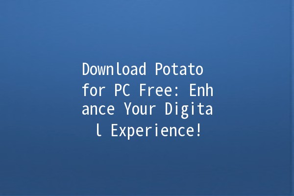 Download Potato for PC Free: Enhance Your Digital Experience! 🍟💻