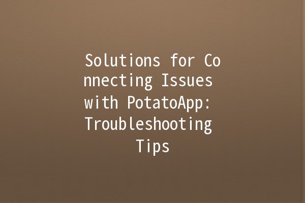 Solutions for Connecting Issues with PotatoApp: Troubleshooting Tips 🍟📱