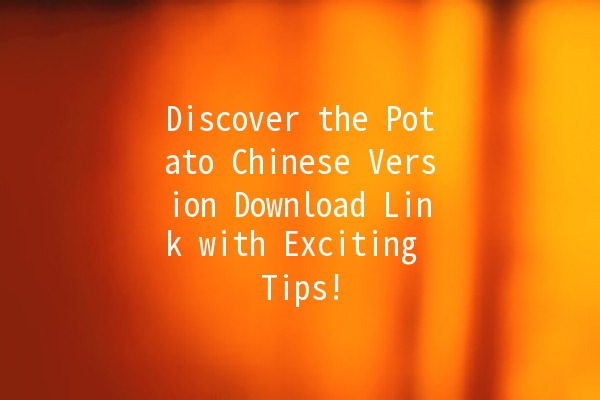 Discover the Potato Chinese Version Download Link with Exciting Tips! 🥔✨