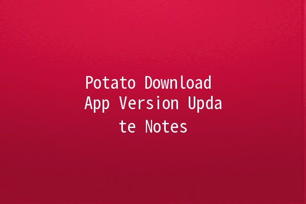 Potato Download App Version Update Notes 📲